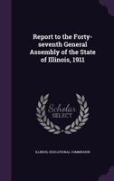 Report to the Forty-Seventh General Assembly of the State of Illinois, 1911 1346855315 Book Cover