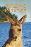 Building Paradise: A True Adventure 1731510365 Book Cover