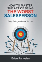How to Master the Art of Being the Worst Sales Person: Funny Failings to Future Success 1662960964 Book Cover