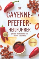 DER CAYENNE-PFEFFER-HEILFÜHRER: Einfache Heilmittel für eine bessere Gesundheit (German Edition) B0DZP88YR1 Book Cover