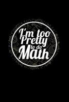 I'm Too Pretty To Do Math: Blank Lined Journal to Write In - Ruled Writing Notebook 1729379761 Book Cover