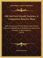 Old and New Friendly Societies, a Comparison Between Them: With an Account of the Becher and Victoria Clubs, as Established at Stratford-On-Avon, and 1165067900 Book Cover