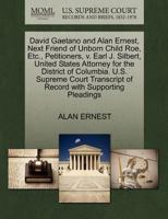 David Gaetano and Alan Ernest, Next Friend of Unborn Child Roe, Etc., Petitioners, v. Earl J. Silbert, United States Attorney for the District of ... of Record with Supporting Pleadings 1270699539 Book Cover