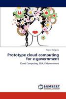 Prototype cloud computing for e-government: Cloud Computing, SOA, E-Government 3846589624 Book Cover