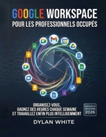 Google Workspace pour les Professionnels Occupés: Organisez-vous, gagnez des heures chaque semaine et travaillez enfin plus intelligemment (French Edition) B0GT1RX72W Book Cover
