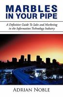 Marbles in Your Pipe: A Definitive Guide to Sales and Marketing in the Information Technology Industry 1450274463 Book Cover