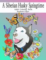 A Siberian Husky Springtime (Adult Coloring Book, Siberian Husky Collection 3) 1979766568 Book Cover