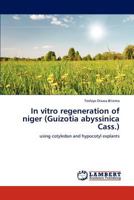 In vitro regeneration of niger (Guizotia abyssinica Cass.): using cotyledon and hypocotyl explants 365916867X Book Cover