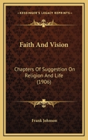 Faith And Vision: Chapters Of Suggestion On Religion And Life 1165335786 Book Cover