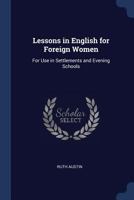 Lessons in English for Foreign Women; for use in Settlements and Evening Schools 1021684945 Book Cover