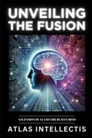 Unveiling the Fusion: Ascension of AI and the Human Mind B0DY594FXH Book Cover