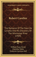 Robert Cavelier, the Romance of the Sieur De La Salle and His Discovery of the Mississippi River; 0548840733 Book Cover