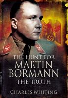 The Hunt for Martin Bormann: The Truth (Pen & Sword Paperback) 0850525276 Book Cover