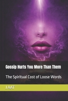 Gossip Hurts You More Than Them: The Spiritual Cost of Loose Words B0GS3DWV17 Book Cover