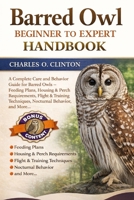 BARRED OWL BEGINNER TO EXPERT HANDBOOK: A Complete Care and Behavior Guide for Barred Owls – Feeding Plans, Housing & Perch Requirements, Flight & Training Techniques, Nocturnal Behavior, and More. B0GXG8S4HD Book Cover