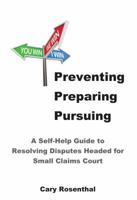 Preventing Preparing Pursuing: A Self-help Guide to Resolving Disputes Headed for Small Claims Court 0989909301 Book Cover