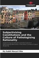 Subjectivising Constitutions and the Culture of Pathologising Rationality: Subjectivising Constitutions and the Culture of Pathologising Rationality in the School Context of Liquid Modernity B0CGYH2VSR Book Cover