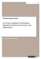 La Técnica Legislativa Colombiana. Requisitos formales de las leyes y los reglamentos 3668518025 Book Cover