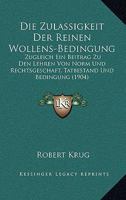 Die Zulassigkeit Der Reinen Wollens-Bedingung: Zugleich Ein Beitrag Zu Den Lehren Von Norm Und Rechtsgeschaft, Tatbestand Und Bedingung (1904) 1273299078 Book Cover