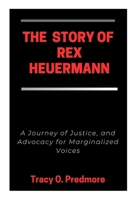 THE STORY OF REX HEUERMANN: A Journey of Justice, and Advocacy for Marginalized Voices B0GXPXJJZK Book Cover