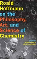 Roald Hoffmann on the Philosophy, Art, and Science of Chemistry 0199755906 Book Cover