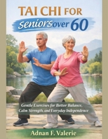 Tai Chi For Seniors Over 60: Gentle Exercises for Better Balance, Calm Strength, and Everyday Independence B0GSX2WFWR Book Cover
