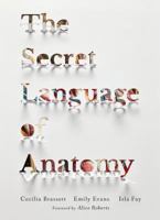 The Secret Language of Anatomy: An Illustrated Guide to the Origins of Anatomical Terms 1905367791 Book Cover