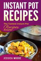 Instant Pot Recipes: The Tastiest Instant Pot Recipes Around (cookbook) 1981695699 Book Cover