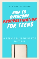 How To Overcome Procrastination For Teens: A Teen's Blueprint For Success B0CM69ZD8K Book Cover