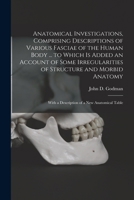 Anatomical Investigations, Comprising Descriptions of Various Fasciae of the Human Body ... to Which is Added an Account of Some Irregularities of ... With a Description of a new Anatomical Table 1017468117 Book Cover
