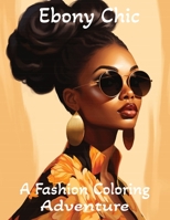 Ebony Chic: A Fashion Coloring Adventure: Celebrating Black Beauty and Style, One Stroke at a Time B0CJ3VVVX5 Book Cover