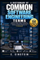A Dictionary of Common Software Engineering Terms: Essential Software Design, Development, Architecture, Testing, DevOps, and Engineering Definitions ... (The IT Terms Dictionary Series) B0HJPNK5ZQ Book Cover