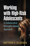 Working with High-Risk Adolescents: A Collaborative Strengths-Based Approach 1462539211 Book Cover