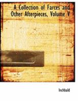 A Collection of Farces and Other Afterpieces; Volume V 1145075886 Book Cover