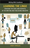 Learning the Lingo: Cracking the Code (and Secrets) of the Writing and Publishing Industry 1938499956 Book Cover