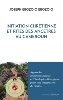 Initiation chrétienne et rites des ancêtres au Cameroun: Approche anthropologique et Théologico-liturgique pour une intégration de l'OICA 2249910103 Book Cover