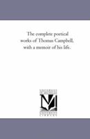 THE COMPLETE POETICAL WORKS OF THOMAS CAMPBELL WITH A MEMOIR OF HIS LIFE 1017946159 Book Cover