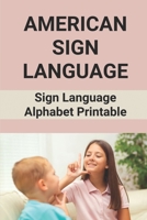 American Sign Language: Sign Language Alphabet Printable: How To Sign Language Alphabet B096WKWW58 Book Cover