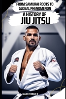 From Samurai Roots to Global Phenomenon: A History of Jiu Jitsu B0C6C65J2B Book Cover