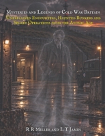 Mysteries and Legends of Cold War Britain: Unexplained Encounters, Haunted Bunkers and Secret Operations from the Atomic Age (Ghosts of War) B0HKGTNN21 Book Cover