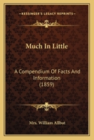 Much In Little: A Compendium Of Facts And Information 1104357690 Book Cover