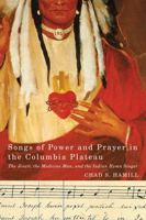 Songs of Power and Prayer in the Columbia Plateau: The Jesuit, the Medicine Man, and the Indian Hymn Singer 0870716751 Book Cover