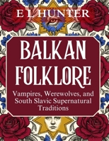 Balkan Folklore: Vampires, Werewolves, and South Slavic Supernatural Traditions B0H2CQL8PL Book Cover