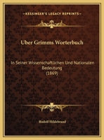 Uber Grimms Worterbuch: In Seiner Wissenschaftlichen Und Nationalen Bedeutung (1869) 1160290326 Book Cover