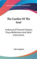 The Garden of the Soul: A Manual of Fervent Prayers, Pious Reflections and Solid Instructions 1162963190 Book Cover