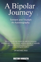 A Bipolar Journey - Torment and Triumph: An Autobiography B08QRYXSXV Book Cover
