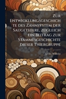 Zur Entwicklungsgeschichte des Zahnsystem der Saugethiere, zugleich ein Beitrag zur Stammesgeschichte dieser Thiergruppe 1179738039 Book Cover