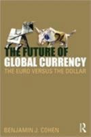 The Future of Global Currency: The Euro Versus the Dollar 0415781507 Book Cover
