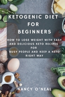 Ketogenic Diet for Beginners: How to Lose Weight with Easy and Delicious Keto Recipes for Busy People and Keep A Keto Right Way 1892508427 Book Cover