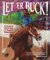 Let 'er Buck!: George Fletcher, the People's Champion 1512498084 Book Cover